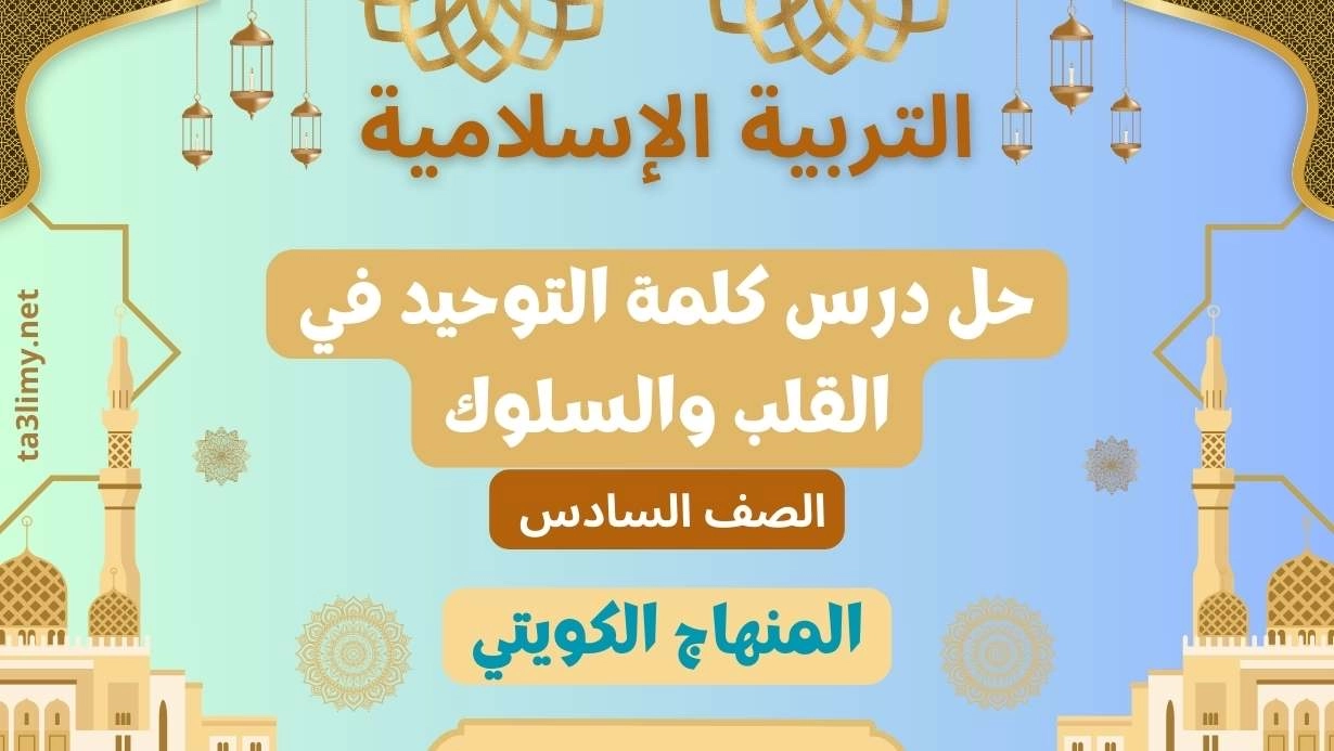 حل درس كلمة التوحيد في القلب والسلوك للصف السادس الكويت